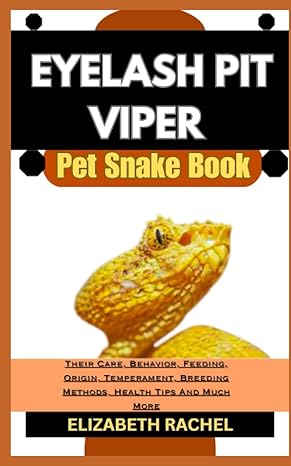 Eyelash Pit Viper Pet Snake Book Their Care Behavior Feeding Origin Temperament Breeding Methods Health Tips And Much More