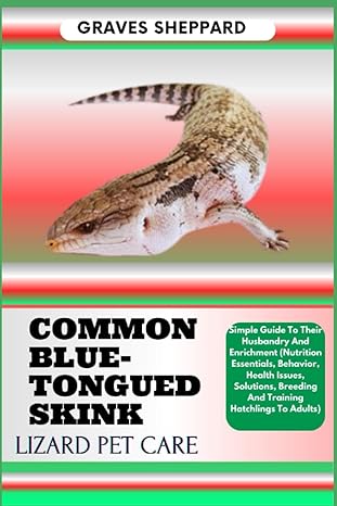 common blue tongued skink lizard pet care simple guide to their husbandry and enrichment 1st edition graves