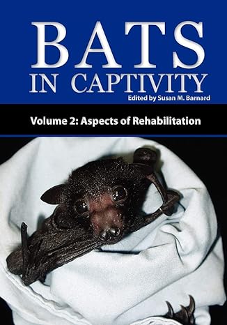 bats in captivity volume 2 aspects of rehabilitation 1st edition susan m barnard 1934899054, 978-1934899052