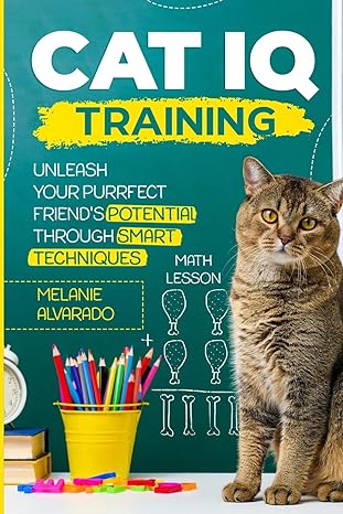 cat iq training unleash your purrfect friends potential through smart techniques 1st edition melanie alvarado