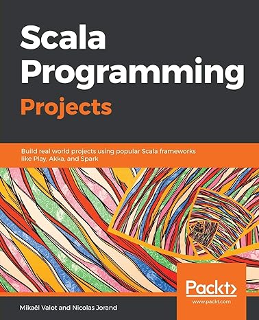 scala programming projects build real world projects using popular scala frameworks like play akka and spark