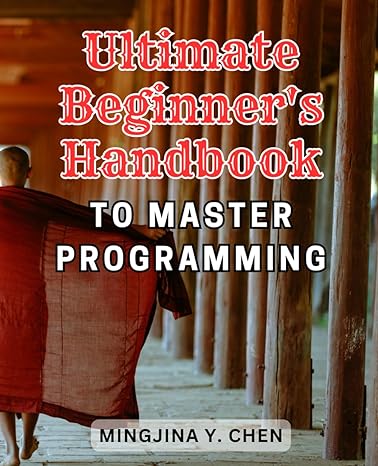 ultimate beginners handbook to master programming 1st edition mingjina y chen b0cltnbzmm, 979-8865292913