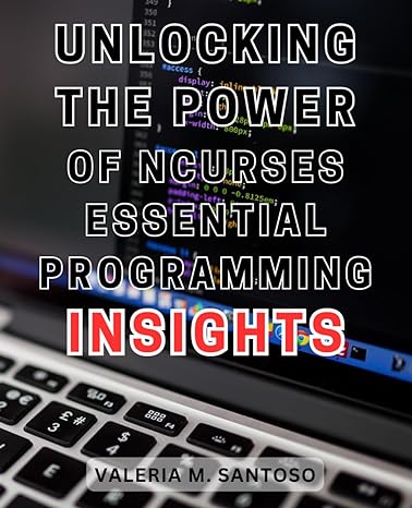 unlocking the power of ncurses essential programming insights 1st edition valeria m santoso b0cnfm1wck,