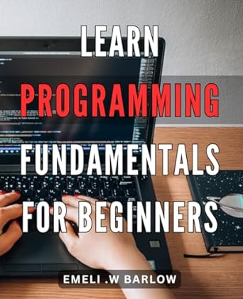 learn programming fundamentals for beginners 1st edition emeli w barlow b0cr7mjn6w, 979-8873389681