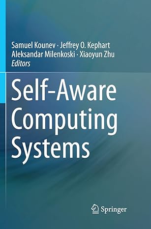 self aware computing systems 1st edition samuel kounev ,jeffrey o kephart ,aleksandar milenkoski ,xiaoyun zhu