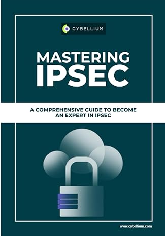 mastering ipsec a comprehensive guide to become an expert in ipsec 1st edition cybellium ltd 979-8859150106