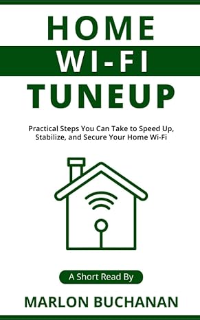 home wi fi tuneup practical steps you can take to speed up stabilize and secure your home wi fi 1st edition