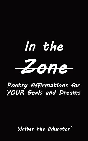 in the zone poetry affirmations for your goals and dreams 1st edition walter the educator 979-8868922978