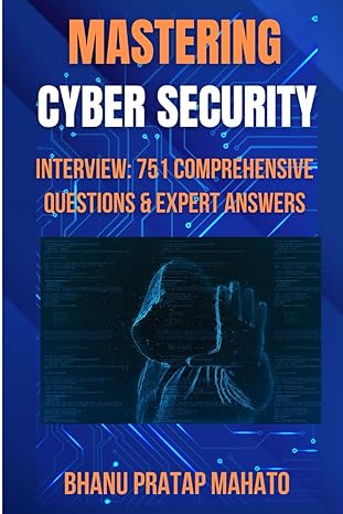 mastering cyber security interview 751 comprehensive questions and expert answers 1st edition mr. bhanu