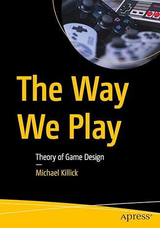 the way we play theory of game design 1st edition michael killick 1484287886, 978-1484287880