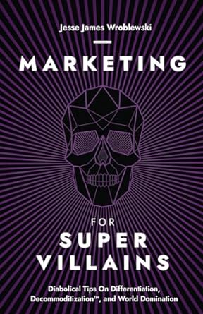 marketing for supervillains diabolical tips on differentiation decommoditization and world domination 1st