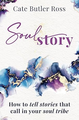 soul story how to tell stories that call in your soul tribe 1st edition cate butler ross 979-8379379605
