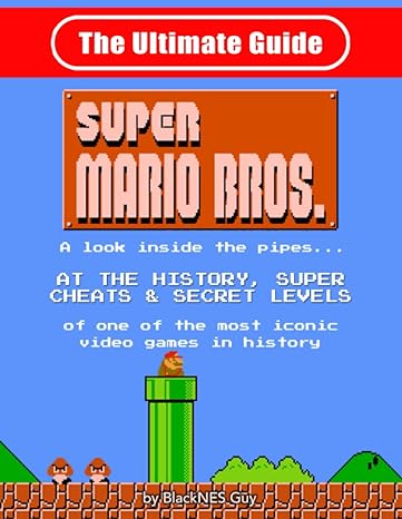 nes classic the ultimate guide to super mario bros a look inside the pipes at the history super cheats and