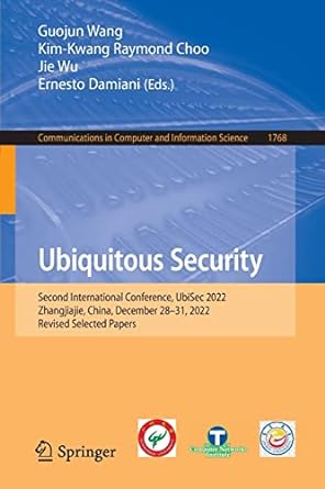 Communications In Computer And Information Science 1768 Ubiquitous Security Second International Conference Ubisec 2022 Zhangjiajie China December 28 31 2022 Revised Selected Papers