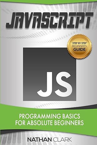 javascript programming basics for absolute beginners 1st edition nathan clark 1974581217, 978-1974581214