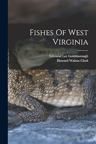 fishes of west virginia 1st edition edmund lee goldsborough ,howard walton clark 1016441525, 978-1016441520