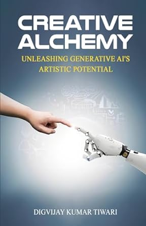 creative alchemy unleashing generative ais artistic potential 1st edition digvijay kumar tiwari 811951260x,