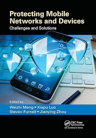 protecting mobile networks and devices challenges and solutions 1st edition weizhi meng ,xiapu luo ,steven