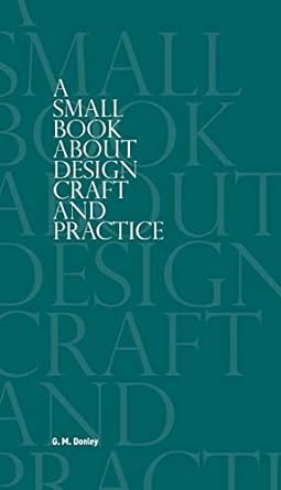 a small book about design craft and practice 1st edition g m donley 979-8987672501
