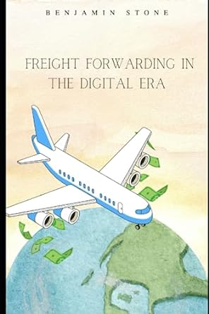 freight forwarding in the digital era embracing automation for supply chain success 1st edition benjamin