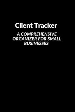 Client Tracker A Comprehensive Organizer For Small Businesses 6x9 Inch 109 Pages