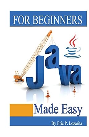 for beginners java made easy 1st edition eric parrenas lozarita 1540353672, 978-1540353672