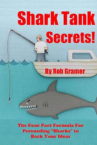 shark tank secrets the four part formula for persuading sharks to back your ideas 1st edition mr rob w gramer