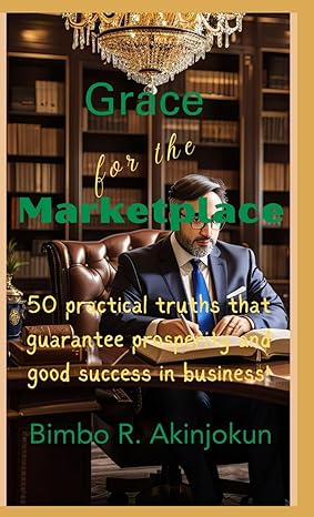 grace for the marketplace 50 practical truths that guarantee prosperity and good success in business 1st