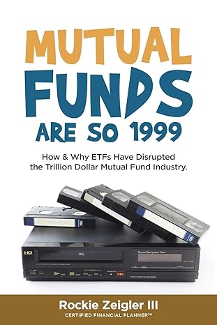 mutual funds are so 1999 how and why etfs have disrupted the trillion dollar mutual fund industry 1st edition