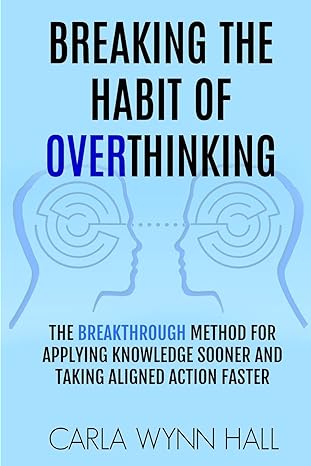 breaking the habit of overthinking the breakthrough method for applying knowledge sooner and taking aligned