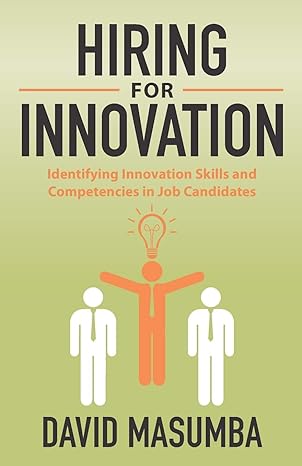 hiring for innovation identifying innovation skills and competencies in job candidates 1st edition david
