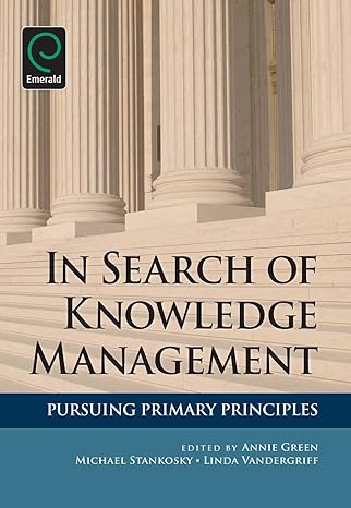 in search of knowledge management pursuing primary principles 1st edition annie green ,michael stankosky