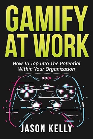 gamify at work how to tap into the potential within your organization 1st edition jason kelly 0228800986,