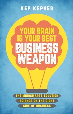 your brain is your best business weapon the mindsmarts solution science on the right side of business 1st