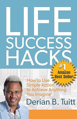 life success hacks how to use simple action to achieve anything you imagine 1st edition derian tuitt