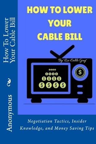 how to lower your cable bill negotiation tactics insider knowledge and money 1st edition e cableguy