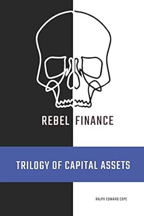 rebel finance trilogy of capital assets 1st edition ralph edward cope b0874pf88w, 979-8630803689