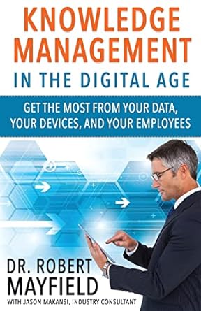 knowledge management in the digital age get the most from your data your devices and your employees 1st
