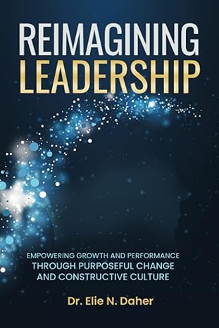 reimagining leadership empowering growth and performance through purposeful change and constructive culture