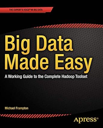 big data made easy a working guide to the complete hadoop toolset 1st edition michael frampton 1484200950,