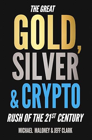 the great gold silver and crypto rush of the 21st century 1st edition michael maloney 1947588028,