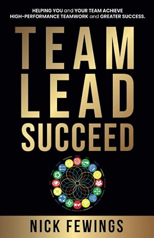 team lead succeed helping teams achieve high performance teamwork and greater success 1st edition nick