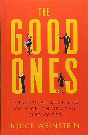 the good ones ten crucial qualities of high character employees 1st edition bruce weinstein 1608682749,