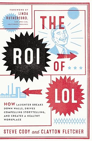 the roi of lol how laughter breaks down walls drives compelling storytelling and creates a healthy workplace