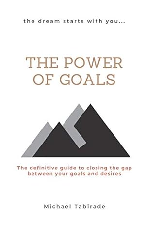 the power of goals the definitive guide to closing the gap between your goals and desires 1st edition michael