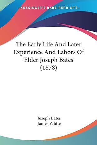 The Early Life And Later Experience And Labors Of Elder Joseph Bates