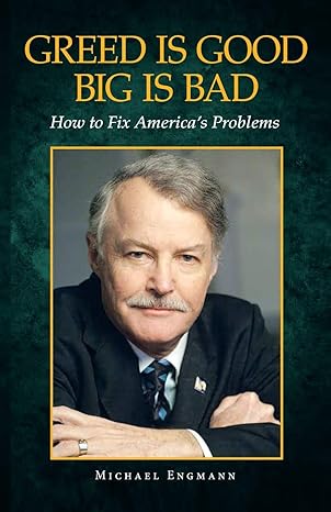 greed is good big is bad how to fix americas problems 1st edition michael engmann 1499012810, 978-1499012811