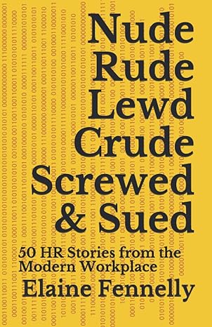 nude rude lewd crude screwed and sued 50 hr stories from the modern workplace 1st edition elaine fennelly