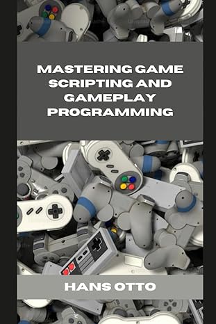mastering game scripting and gameplay programming 1st edition hans otto b0ckh5j3lm, 979-8863383606