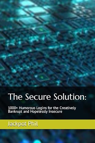 the secure solution 1000+ humorous logins for the creatively bankrupt and hopelessly insecure 1st edition